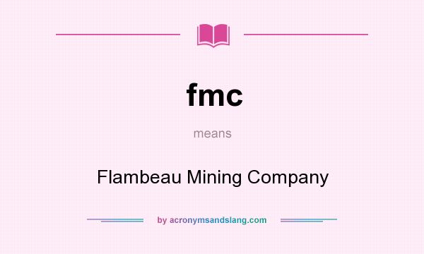 What does fmc mean? It stands for Flambeau Mining Company