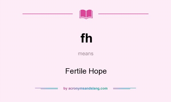 What does fh mean? It stands for Fertile Hope