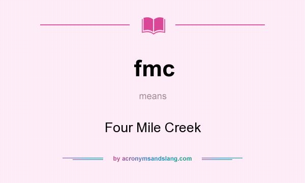 What does fmc mean? It stands for Four Mile Creek
