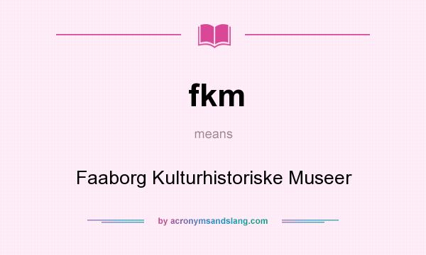 What does fkm mean? It stands for Faaborg Kulturhistoriske Museer