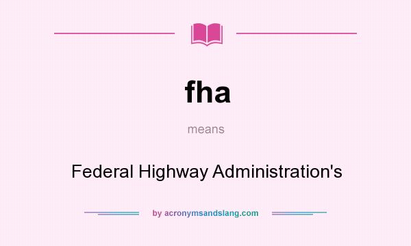 What does fha mean? It stands for Federal Highway Administration`s