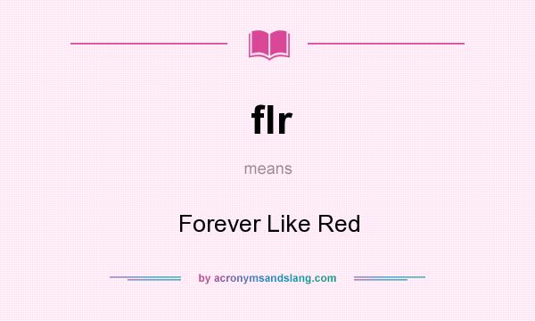 What does flr mean? It stands for Forever Like Red