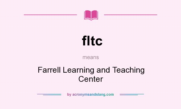 What does fltc mean? It stands for Farrell Learning and Teaching Center