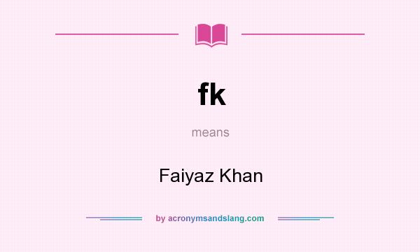 What does fk mean? It stands for Faiyaz Khan