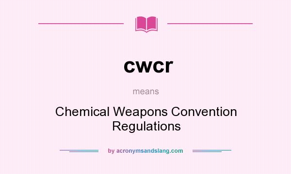 What does cwcr mean? It stands for Chemical Weapons Convention Regulations