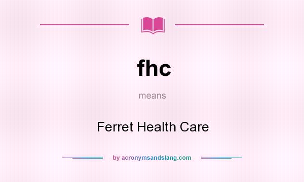 What does fhc mean? It stands for Ferret Health Care