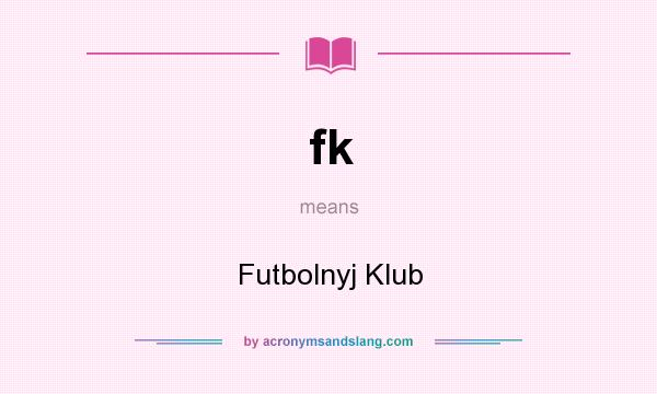 What does fk mean? It stands for Futbolnyj Klub