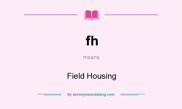 What does fh mean? It stands for Field Housing