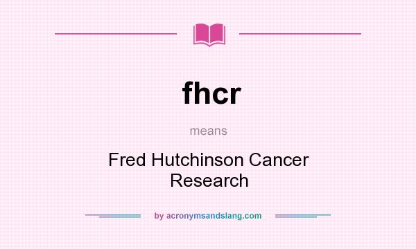 What does fhcr mean? It stands for Fred Hutchinson Cancer Research