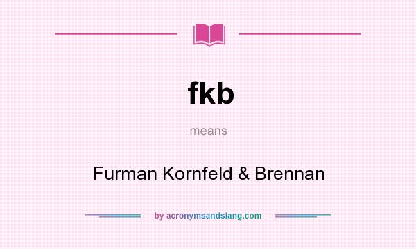 What does fkb mean? It stands for Furman Kornfeld & Brennan