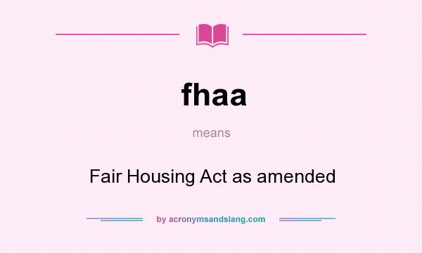 What does fhaa mean? It stands for Fair Housing Act as amended