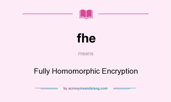 What does fhe mean? It stands for Fully Homomorphic Encryption