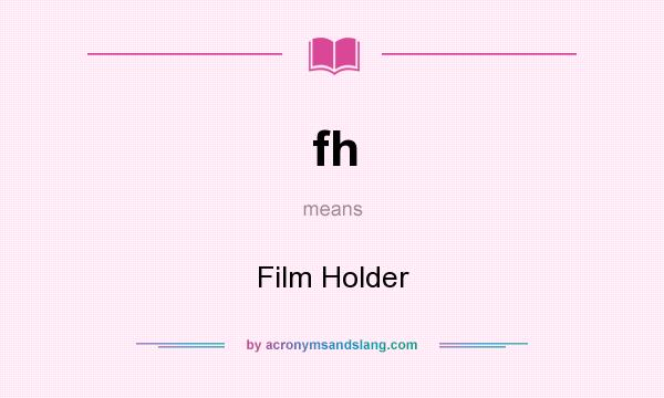 What does fh mean? It stands for Film Holder