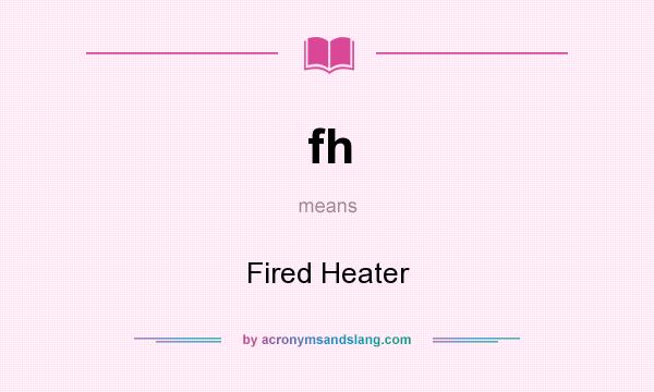 What does fh mean? It stands for Fired Heater