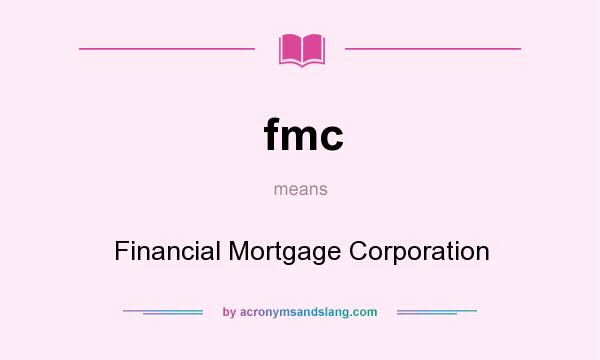 What does fmc mean? It stands for Financial Mortgage Corporation