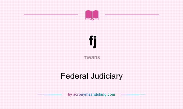 What does fj mean? It stands for Federal Judiciary