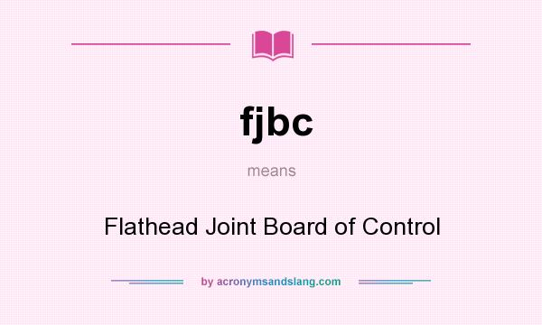 What does fjbc mean? It stands for Flathead Joint Board of Control