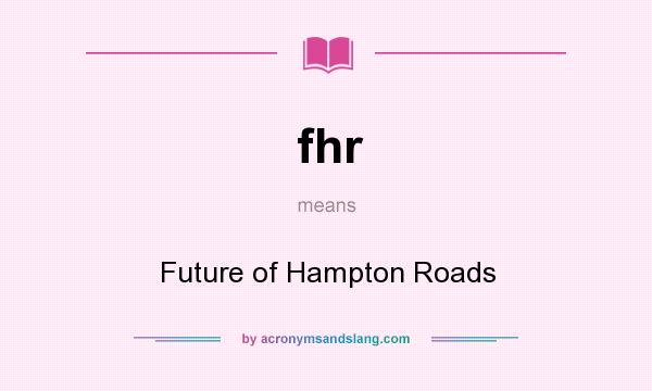 What does fhr mean? It stands for Future of Hampton Roads