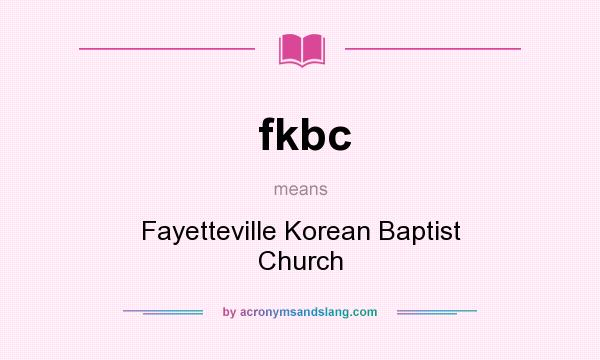 What does fkbc mean? It stands for Fayetteville Korean Baptist Church