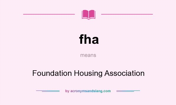 What does fha mean? It stands for Foundation Housing Association