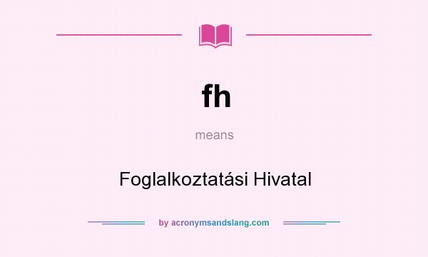 What does fh mean? It stands for Foglalkoztatási Hivatal