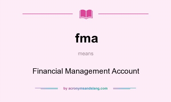 What does fma mean? It stands for Financial Management Account