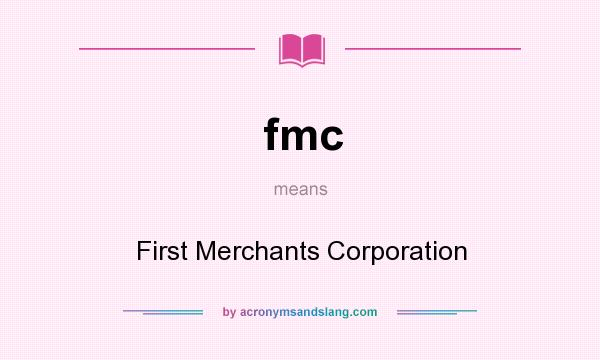 What does fmc mean? It stands for First Merchants Corporation