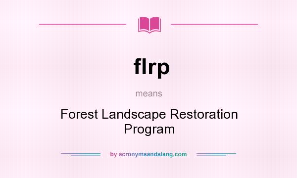 What does flrp mean? It stands for Forest Landscape Restoration Program