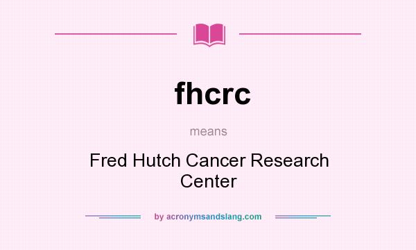 What does fhcrc mean? It stands for Fred Hutch Cancer Research Center