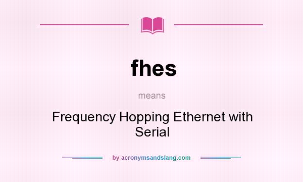 What does fhes mean? It stands for Frequency Hopping Ethernet with Serial