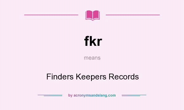 What does fkr mean? It stands for Finders Keepers Records