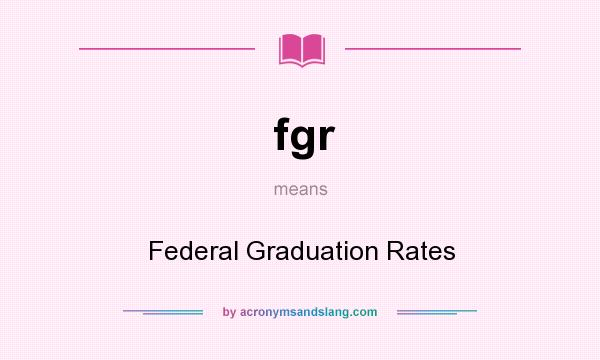 What does fgr mean? It stands for Federal Graduation Rates