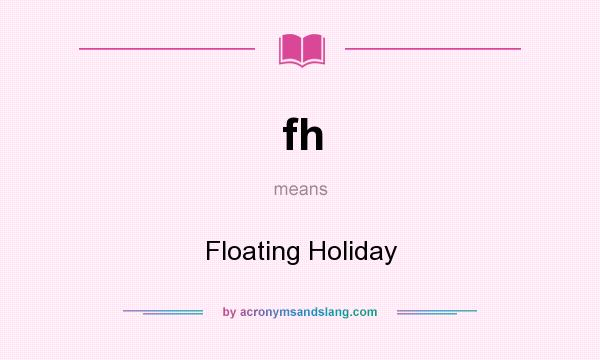 What does fh mean? It stands for Floating Holiday