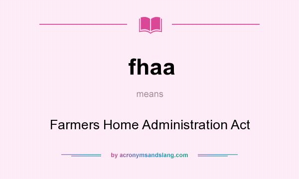 What does fhaa mean? It stands for Farmers Home Administration Act