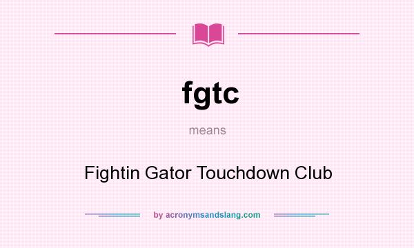 What does fgtc mean? It stands for Fightin Gator Touchdown Club