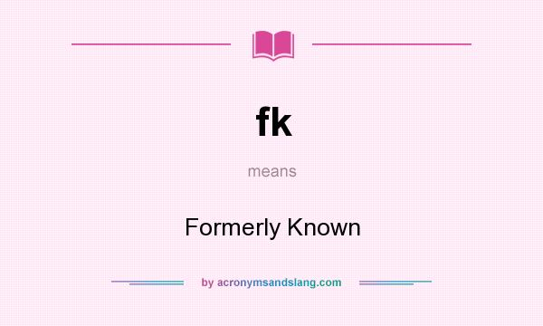 What does fk mean? It stands for Formerly Known