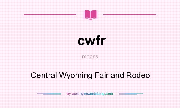 What does cwfr mean? It stands for Central Wyoming Fair and Rodeo