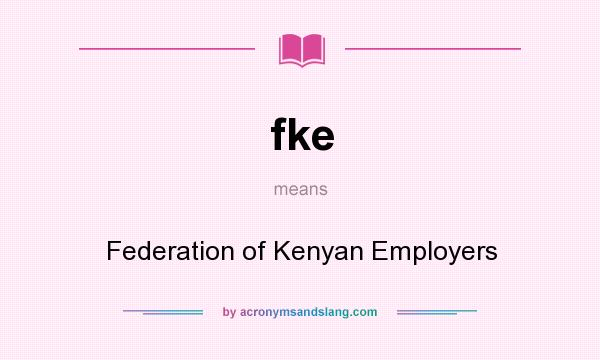 What does fke mean? It stands for Federation of Kenyan Employers