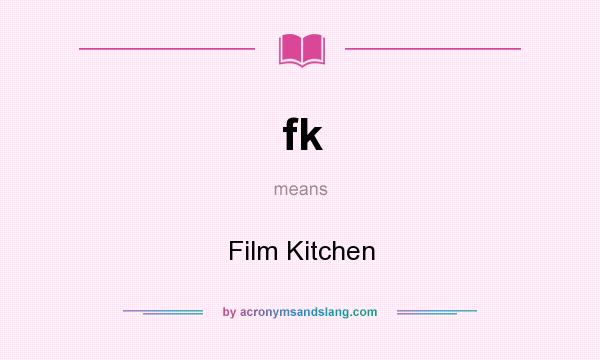 What does fk mean? It stands for Film Kitchen