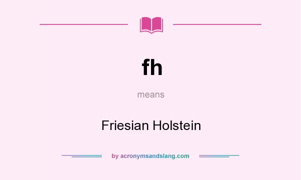What does fh mean? It stands for Friesian Holstein