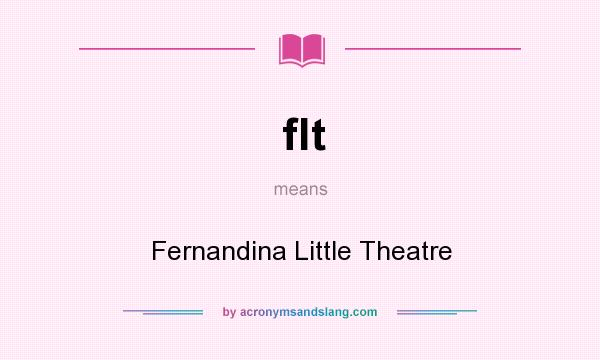What does flt mean? It stands for Fernandina Little Theatre