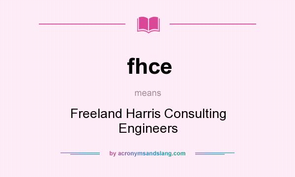 What does fhce mean? It stands for Freeland Harris Consulting Engineers