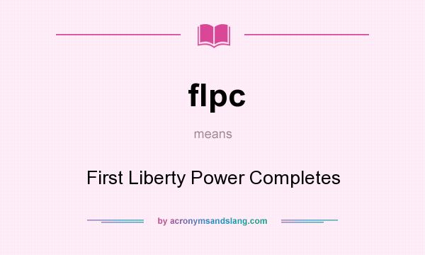 What does flpc mean? It stands for First Liberty Power Completes