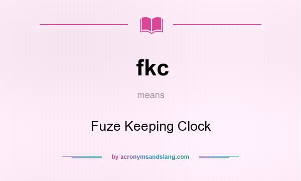 What does fkc mean? It stands for Fuze Keeping Clock