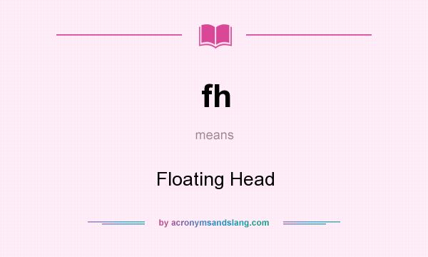 What does fh mean? It stands for Floating Head