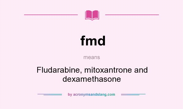 What does fmd mean? It stands for Fludarabine, mitoxantrone and dexamethasone