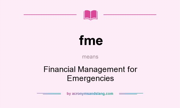 What does fme mean? It stands for Financial Management for Emergencies