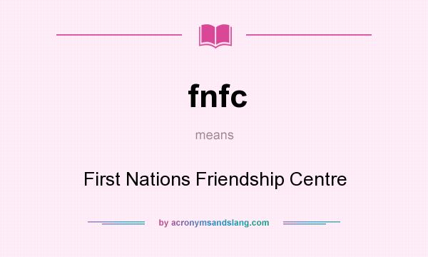 What does fnfc mean? It stands for First Nations Friendship Centre