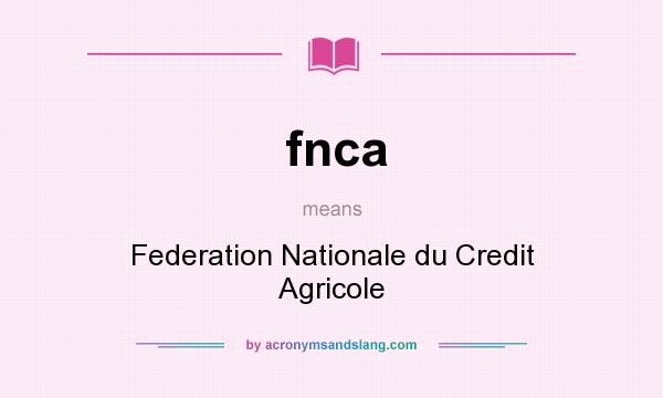 What does fnca mean? It stands for Federation Nationale du Credit Agricole