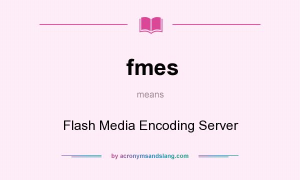What does fmes mean? It stands for Flash Media Encoding Server